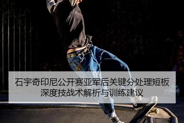 shi-yu-qi-yin-ni-gong-kai-sai-ya-jun-hou-guan-jian-fen-chu-li-duan-ban-shen-du-ji-zhan-shu-jie-xi-yu-xun-lian-jian-yi-2-356.jpg