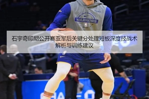 石宇奇印尼公开赛亚军后关键分处理短板深度技战术解析与训练建议